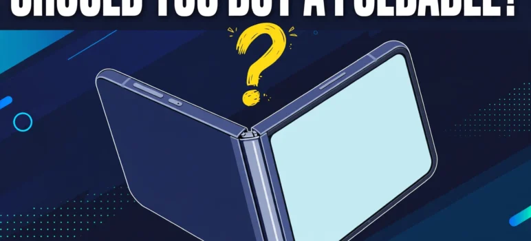 Should You Buy a Foldable Phone in 2026? The Honest Answer for Regular Buyers